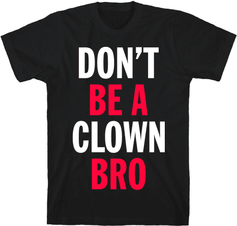 Don't Be A Clown Bro Mens T-shirt - T-shirt (484x484), Png Download