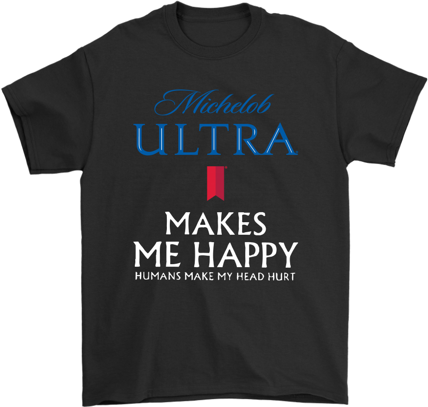 Michelob Ultra Makes Me Happy Humans Make My Head Hurt - You Ll Float Too T Shirt (1024x1024), Png Download