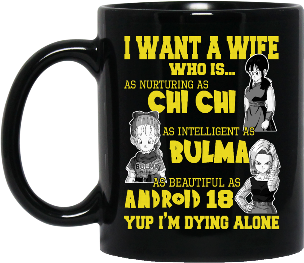 Dragon Ball Z Mug Want A Wife Nurturing As Chi Chi - Dragon Ball Z Tshirts Want A Girlfriend Nurturing As (1024x1024), Png Download