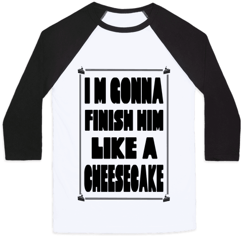 I'm Gonna Finish Him Like A Cheesecake Baseball Tee - Spoopy And Creppy Shirts (484x484), Png Download