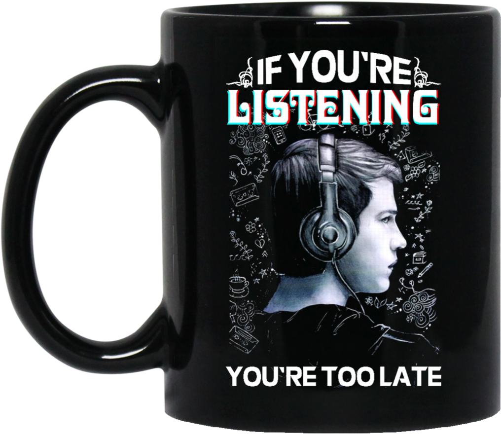 13 Reasons Why Mug If You're Listening You're Too Late (1024x1024), Png Download