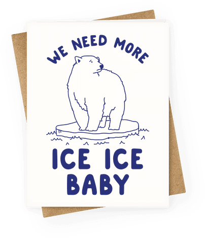 We Need More Ice Ice Baby Greeting Card - Am On A Curiosity Voyage (484x484), Png Download