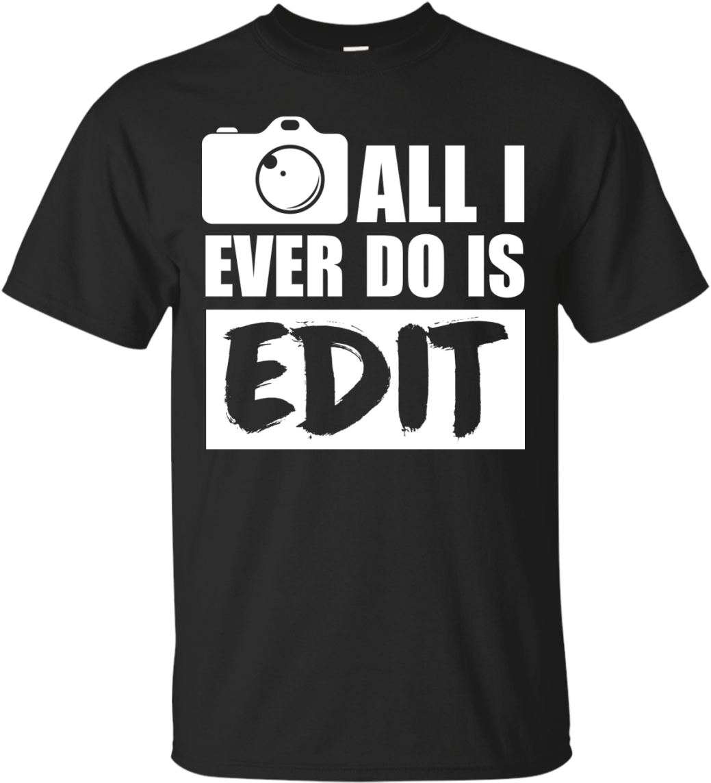 All I Ever Do Is Edit T Shirt, Funny Photographer Gift - Like Beer Shirt Kavanaugh (1155x1155), Png Download