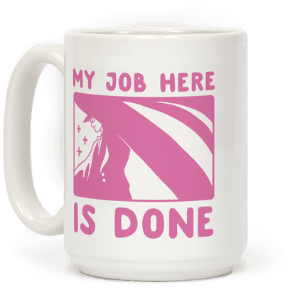 My Job Here Is Done - Mug (484x484), Png Download