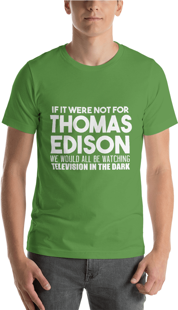 If It Were Not For Thomas Edison - T-shirt (1000x1000), Png Download