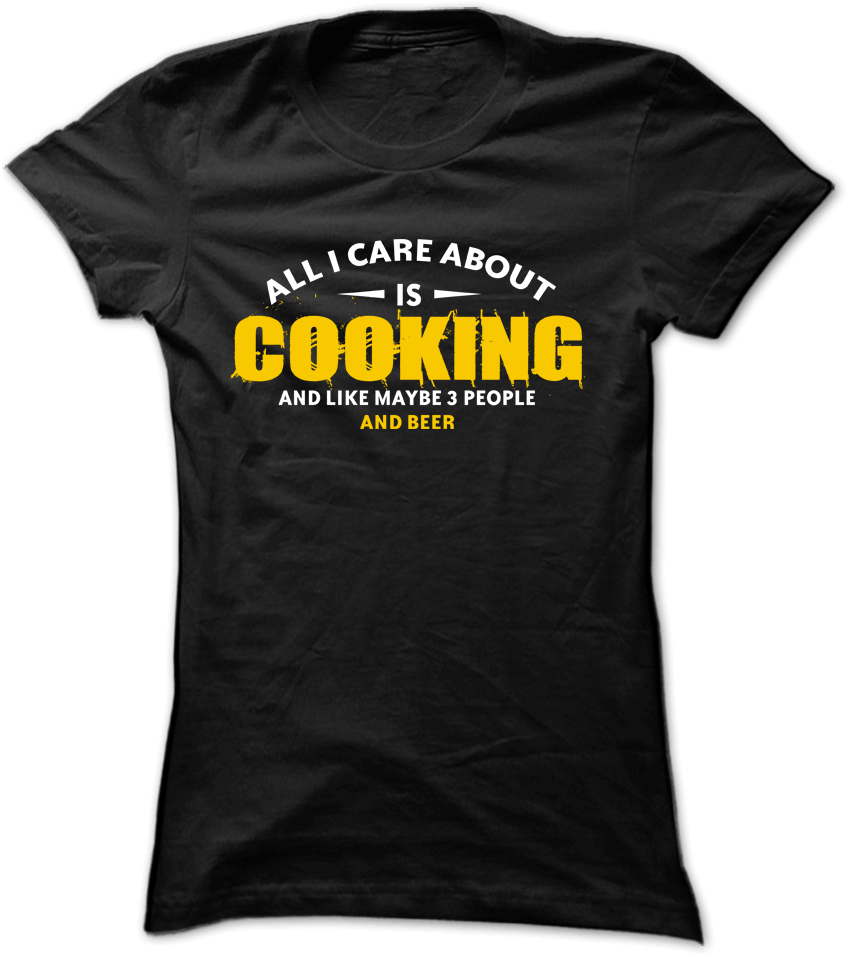 All I Care About Is Cooking - T Shirt (1010x1010), Png Download