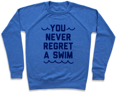 You Never Regret A Swim Pullover - You Never Regret A Swim (blue Type) - 2x-large Raglan: (484x484), Png Download